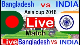 LIVE : Asia Cup 2018 Bangladesh vs India : live asia cup 2018 India vs Bangladesh