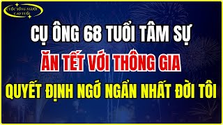 Cụ ông 68 tuổi tâm sự  Ăn Tết với thông gia – quyết định ngớ ngẩn nhất đời tôi