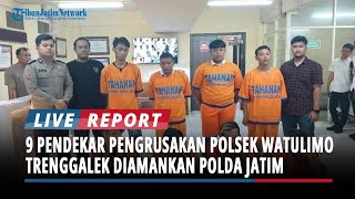 BREAKING NEWS : 9 Pendekar Pengrusakan Polsek Watulimo Trenggalek Diamankan Polda Jatim