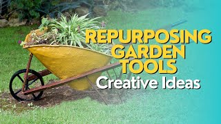 Repurposing Garden Tools: Creative Ideas