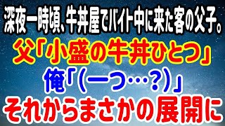 【スカッとする話】深夜一時頃牛丼屋でバイト中に来た客の父子。父「小盛の牛丼ひとつ」俺「（一つ…？）」それからまさかの展開に