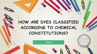 How are dyes classified according to chemical constitutions? | Dyes | Organic Chemistry