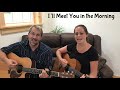 “I’ll Meet You in the Morning”, Gospel Music Video by Dan & Amanda