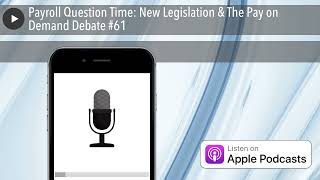 Payroll Question Time: New Legislation & The Pay on Demand Debate #61