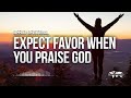 Expect Favor When You Praise God
