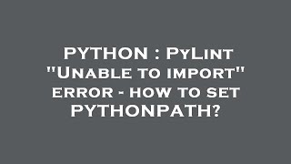 PYTHON : PyLint "Unable to import" error - how to set PYTHONPATH?