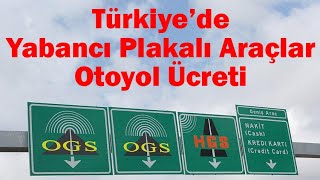 Türkiye'de Yabancı Plakalı Araç için Otoyol Ücreti HGS OGS