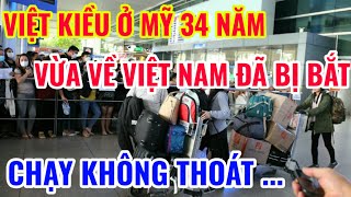 VIỆT KIỀU Ở MỸ 34 NĂM VỪA VỀ VIỆT NAM ĐÃ BỊ BẮT CHỈ VÌ ĐIỀU NÀY ?