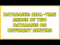 Databases: Real-time merge of two databases on different servers