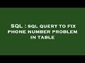SQL : sql query to fix phone number problem in table