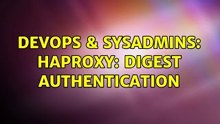 DevOps & SysAdmins: HAproxy: digest authentication (2 Solutions!!)
