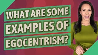 What are some examples of egocentrism?