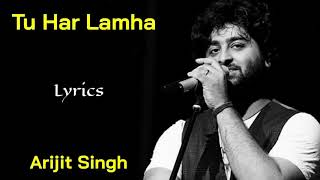 Tu Har Lamha (Lyrics) - Arijit Singh | Bobby Imran, Sayeed Quadri | Khamoshiyan