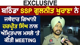 Exclusive:ਬਠਿੰਡਾ SSP ਗੁਲਨੀਤ ਖੁਰਾਣਾ ਨੇ ਜਥੇਦਾਰ ਗਿਆਨੀ ਹਰਪ੍ਰੀਤ ਸਿੰਘ ਨਾਲ ਅੰਮ੍ਰਿਤਪਾਲ ਮਸਲੇ 'ਤੇ ਕੀਤੀ Meeting