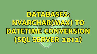 Databases: NVARCHAR(MAX) to datetime conversion (SQL SERVER 2012)
