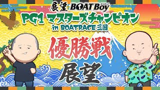 新番組！18時よりLIVE配信　展望BOATBoy　三国プレミアムGⅠ第23回マスターズチャンピオン　優勝戦展望