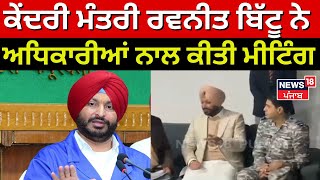 Ravneet Bittu | ਕੇਂਦਰੀ ਮੰਤਰੀ ਰਵਨੀਤ ਬਿੱਟੂ ਨੇ ਅਧਿਕਾਰੀਆਂ ਨਾਲ ਕੀਤੀ ਮੀਟਿੰਗ | Halwara | Punjab News | N18V