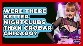 Were There Better Nightclubs Than Crobar Chicago? - Nightlife Experiences