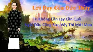 Lời Dạy Của Đức Thầy    Tu không cần lại cần quỳ, Ngồi đâu cũng sửa vậy thì mới mau