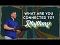 Rhythms: What Are You Connected To? (Message Only)