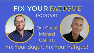 Ep. 10: Fix Your Sugar, Fix Your Fatigue! with Evan H. Hirsch, MD ft. Michael Collins
