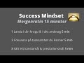 success mindset morgonrutin 15 minuter starta din dag på rätt sätt