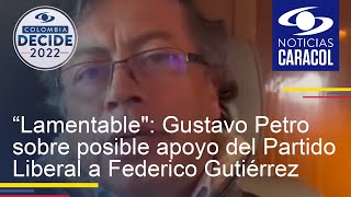 “Lamentable": Gustavo Petro sobre posible apoyo del Partido Liberal a Federico Gutiérrez