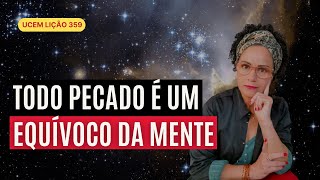 UCEM LIÇÃO 359 - TODO PECADO É UM EQUÍVOCO DA MENTE