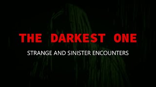 “The Darkest One: Strange And Sinister Encounters” | Paranormal Stories