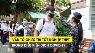 Bộ GD-ĐT thông báo vẫn tổ chức thi tốt nghiệp THPT trong điều kiện dịch Covid-19