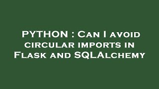 PYTHON : Can I avoid circular imports in Flask and SQLAlchemy