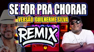 SE FOR PRA CHORAR EU CHORO - SE FOR PRA BEBER EU QUERO - VERSÃO REMIX GUILHERME SILVA