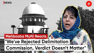 Mehbooba Mufti Questions SC’s Dismissal Of Petition Challenging Delimitation Process In J&K