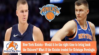 New York Knicks - Return of the Unicorn? What if the Knicks traded for Kristaps Porzingis.