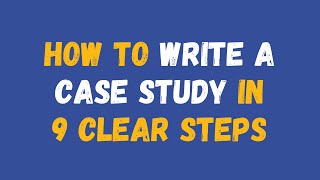 How to Write a Case Study in 9 Clear Steps