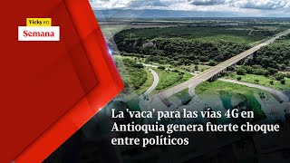 La 'vaca' para las vías 4G en Antioquia genera FUERTE CHOQUE entre políticos | Vicky en Semana