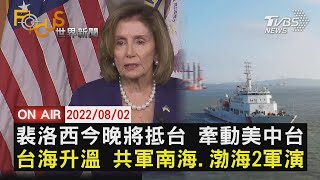 【0802 FOCUS世界新聞LIVE】裴洛西今晚將抵台 牽動美中台   台海升溫 共軍南海.渤海2軍演