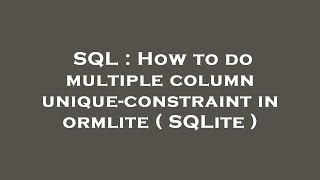 SQL : How to do multiple column unique-constraint in ormlite ( SQLite )