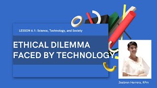 Lesson 6.1 (STS): Ethical Dilemmas faced by technological advancement