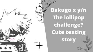 Mha|| lollipop challenge Baku x y/n texting story.