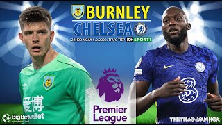 GIẢI NGOẠI HẠNG ANH | Burnley vs Chelsea (22h00 ngày 5/3) trực tiếp K+SPORTS 1. NHẬN ĐỊNH BÓNG ĐÁ