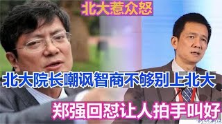 北大院长嚣张嘲讽，称智商不够别上北大！郑强：北大有什么了不起