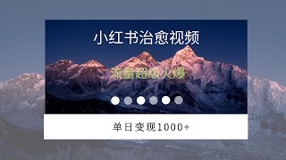 小红书治愈视频，流量超级火爆，单日变现1000+