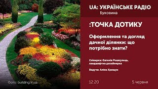 ТОЧКА ДОТИКУ. Оформлення та догляд дачної ділянки: що потрібно знати?