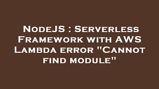 NodeJS : Serverless Framework with AWS Lambda error "Cannot find module"
