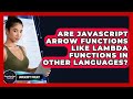 Are JavaScript Arrow Functions Like Lambda Functions In Other Languages? - JavaScript Toolkit