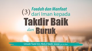 (Bagian 3) Faedah dan Manfaat dari iman kepada Takdir Baik dan Buruk