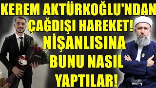 KEREM AKTÜRKOĞLU'NDAN ÇAĞDIŞI HAREKET! NİŞANLISINA BUNU NASIL YAPTILAR! Hüseyin ÇEVİK