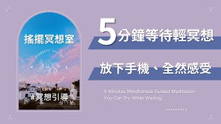 搖擺冥想室｜5分鐘輕冥想 全然感受當下 5 Minutes Guided Meditation You Can Try While Waiting