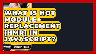 What Is Hot Module Replacement (HMR) In JavaScript? - JavaScript Toolkit